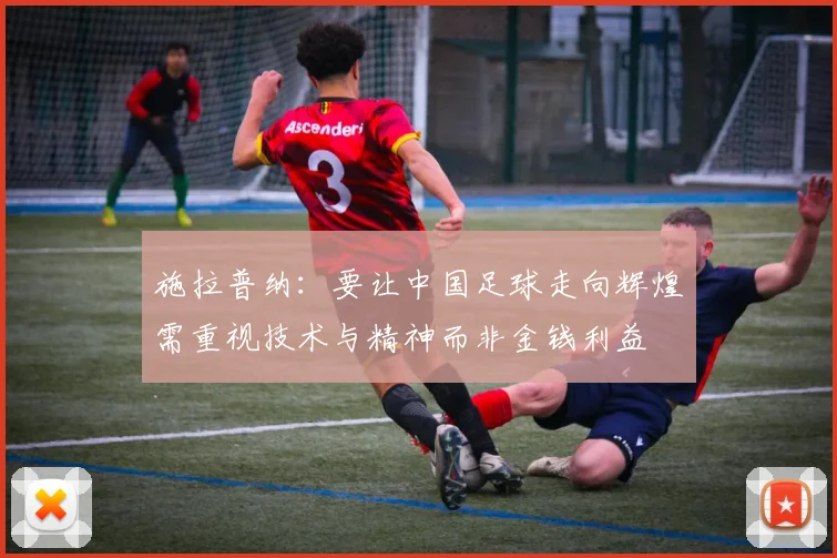 施拉普纳：要让中国足球走向辉煌需重视技术与精神而非金钱利益